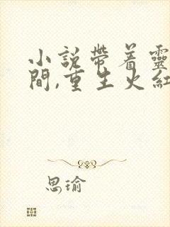 小说带着灵泉空间,重生火红年代