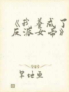 《我养成了病娇反派女帝》漫画