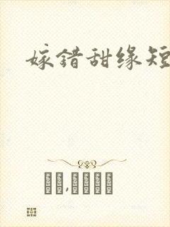 嫁错甜缘短剧