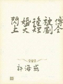 闪婚后被傅爷宠上天短剧全集