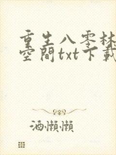 重生八零林区有空间txt下载