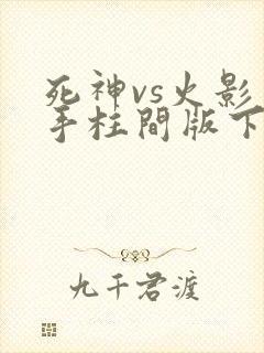 死神vs火影千手柱间版下载