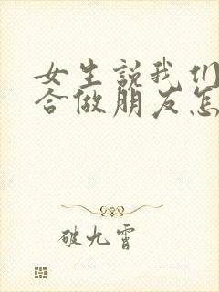 女生说我们只适合做朋友怎么回复