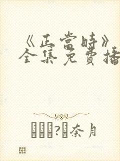 《正当时》短剧全集免费播放