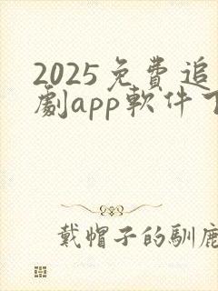 2025免费追剧app软件下载
