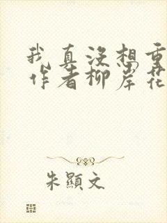 我真没想重生啊作者柳岸花又明