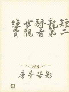 绝世骄龙短剧免费观看第二季全集