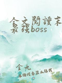 全文阅读末世之最强boss