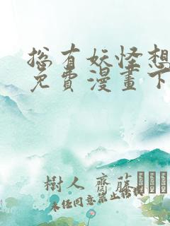 总有妖怪想抓我免费漫画下拉式