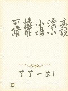 可怜小漂亮被迫修罗场小说免费阅读