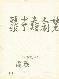 顾少夫人她又虐渣了短剧免费观看