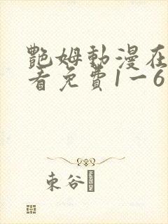 艳姆动漫在线观看免费1一6集