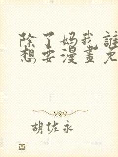 除了妈我谁也不想要漫画免费阅读