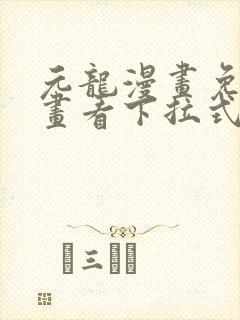 元龙漫画免费漫画看下拉式奇漫屋