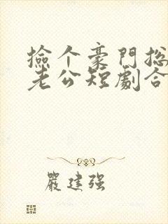 捡个豪门总裁当老公短剧合集