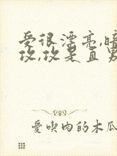 受很漂亮,暗恋攻,攻是直男