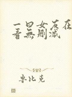 一曰女友在线观看无删减