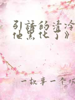 引诱的清冷男主他黑化了》