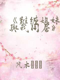 《难缠姐妹偏要与我同居》漫画全集