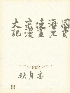 大宋使海国擒妖记漫画免费阅读