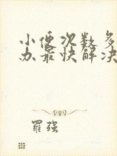 小便次数多怎么办最快解决办法