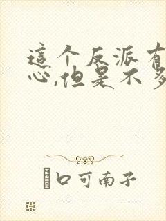 这个反派有点良心,但是不多txt免费下载