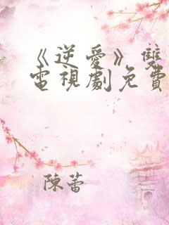 《逆爱》双男主电视剧免费观看网站