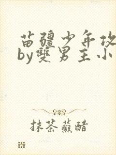 苗疆少年攻囚禁by双男主小说