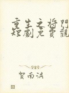 重生之将门毒后短剧免费观看