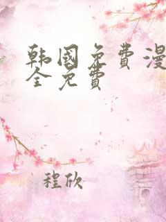 韩国免费漫画大全免费