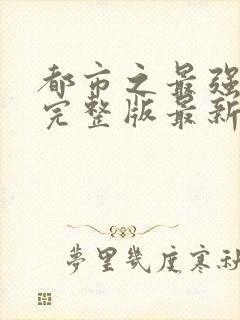 都市之最强狂兵完整版最新章小说