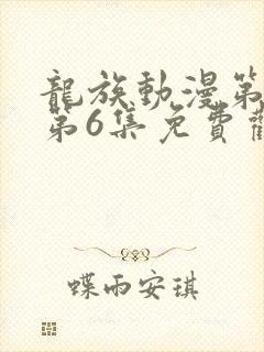 龙族动漫第二季第6集免费观看全集