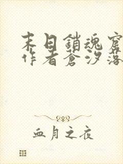 末日销魂窟小说作者苍汐落