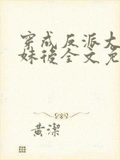 穿成反派大佬表妹后全文免费阅读