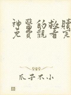 神医的救赎短剧免费观看完整版高清