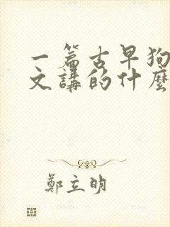 一篇古早狗血虐文讲的什么