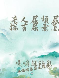 老人尿频尿不尽总有尿意怎么办