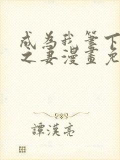 成为我笔下男主之妻漫画免费看