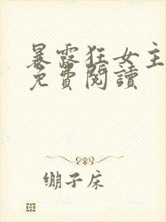 暴露狂女主小说免费阅读