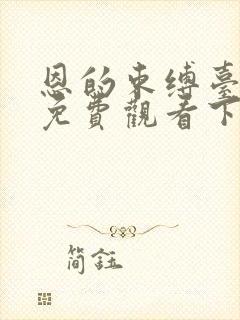 恩的束缚台漫画免费观看下拉式漫画