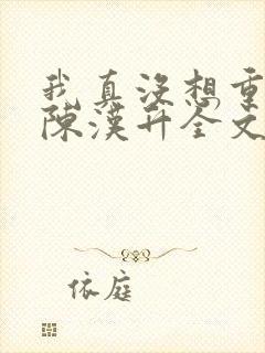 我真没想重生啊陈汉升全文阅读小说