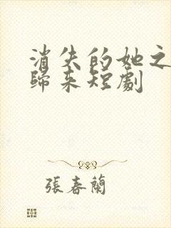 消失的她之千金归来短剧