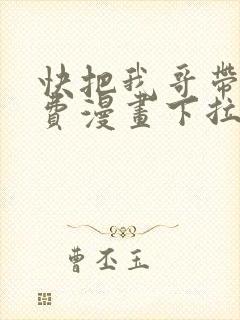 快把我哥带走免费漫画下拉式