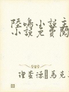 陆鸣小说主角的小说免费阅读