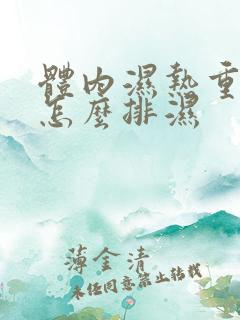 体内湿热重的人怎么排湿