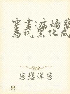 穿书:病娇孽徒为我黑化成狂小说