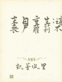 末日重生:这只丧尸萝莉不对劲