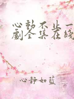 心动不止一刻短剧全集在线观看免费