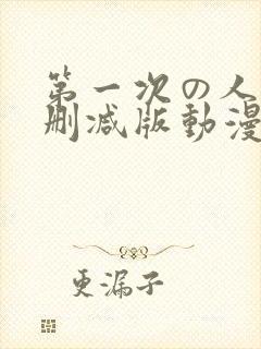 第一次の人6无删减版动漫1～4