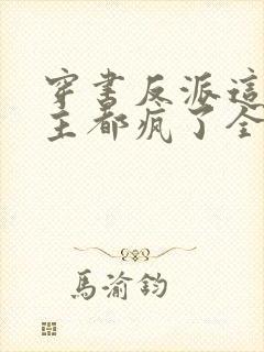 穿书反派这届女主都疯了全文阅读